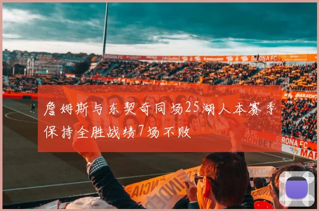 詹姆斯与东契奇同场25湖人本赛季保持全胜战绩7场不败